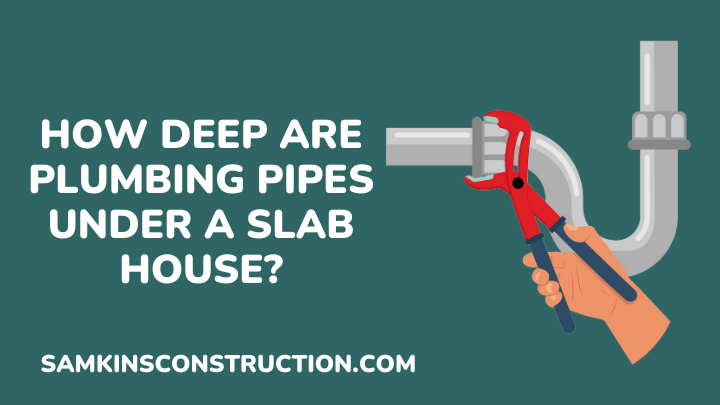How Deep Are Plumbing Pipes Under A Slab House - samkins construction
