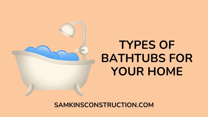 Types Of Bathtubs For Your Home