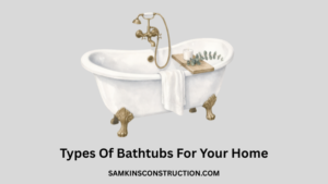 Types Of Bathtubs For Your Home