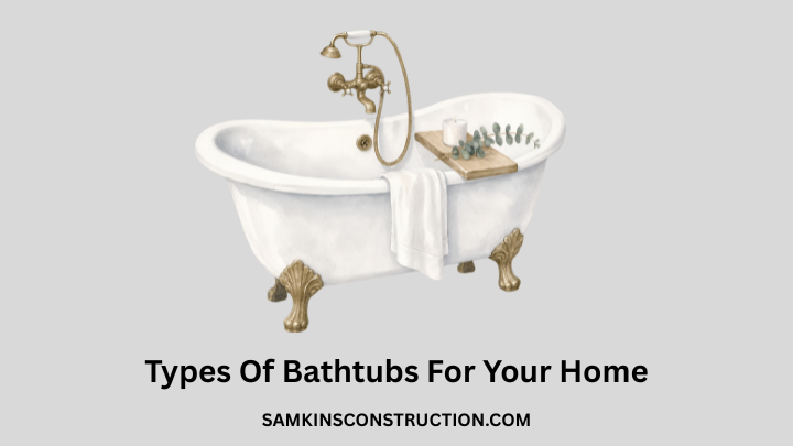 Types Of Bathtubs For Your Home