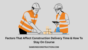 Factors That Affect Construction Delivery Time & How To Stay On Course