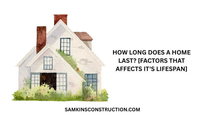 How Long Does a Home Last? [Factors That Affects it's Lifespan]