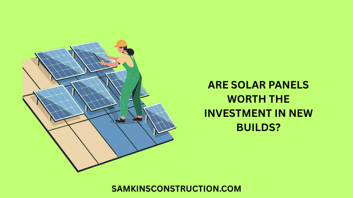 Are Solar Panels Worth the Investment in New Builds?
