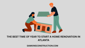 The Best Time of Year to Start a Home Renovation in Atlanta