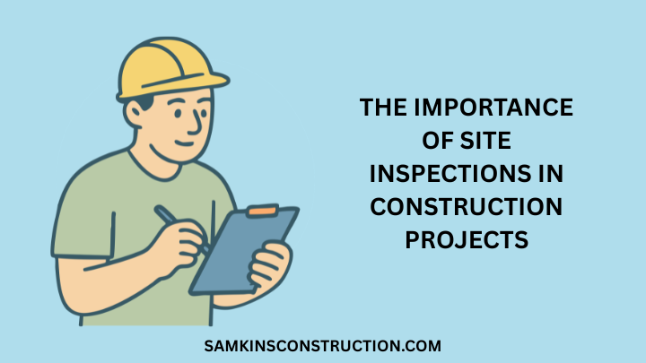 The Importance of Site Inspections in Construction Projects