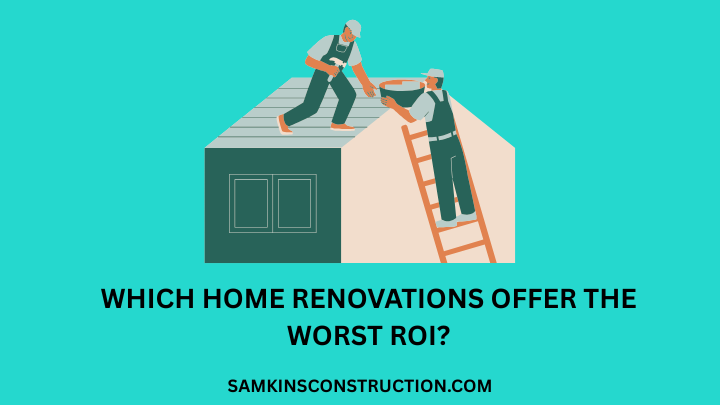 Which Home Renovations Offer the Worst ROI?