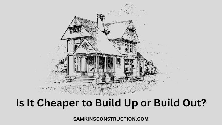 Is It Cheaper to Build Up or Build Out? Cost Comparisons Explained